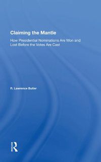 Cover image for Claiming the Mantle: How Presidential Nominations Are Won and Lost Before the Votes Are Cast