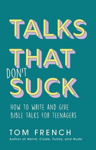 Cover image for Talks That Don't Suck: How to Write and Give Bible Talks for Teenagers