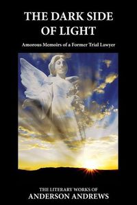 Cover image for The Dark Side of Light: Amorous Memoirs of a Former Trial Lawyer