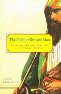 Cover image for The Highly Civilized Man: Richard Burton and the Victorian World