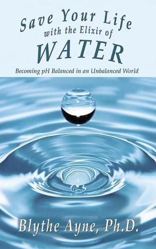 Cover image for Save Your Life with the Elixir of Water: Becoming pH Balanced in an Unbalanced World