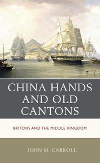 Cover image for China Hands and Old Cantons: Britons and the Middle Kingdom