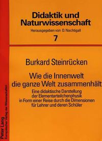 Cover image for Wie Die Innenwelt Die Ganze Welt Zusammenhaelt: Eine Didaktische Darstellung Der Elementarteilchenphysik in Form Einer Reise Durch Die Dimensionen Fuer Lehrer Und Deren Schueler