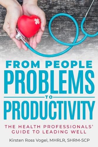 Cover image for From People Problems to Productivity: The Health Professionals' Guide to Leading Well