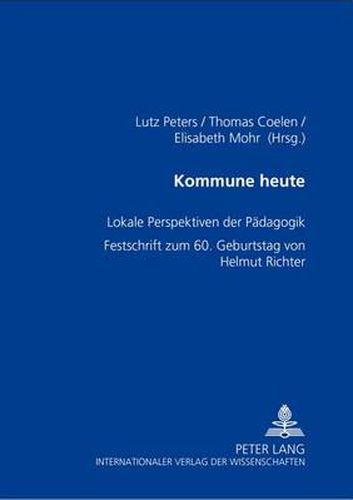 Kommune heute; Lokale Perspektiven der Padagogik- Festschrift zum 60. Geburtstag von Helmut Richter