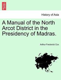 Cover image for A Manual of the North Arcot District in the Presidency of Madras.