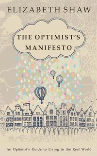 Cover image for The Optimist's Manifesto: An Optimist's Guide to Living in the Real World