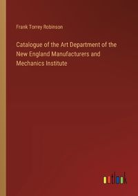 Cover image for Catalogue of the Art Department of the New England Manufacturers and Mechanics Institute