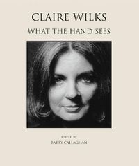 Cover image for Claire Wilks: What the Hand Sees