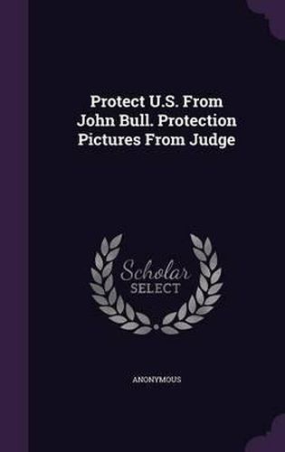 Cover image for Protect U.S. from John Bull. Protection Pictures from Judge