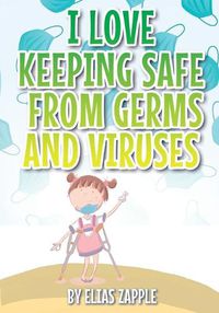 Cover image for I Love Keeping Safe from Germs and Viruses