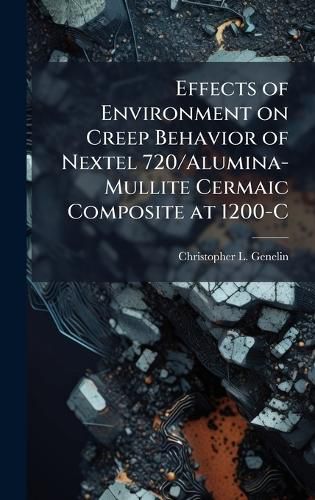 Cover image for Effects of Environment on Creep Behavior of Nextel 720/Alumina-Mullite Cermaic Composite at 1200-C