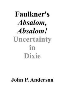 Cover image for Faulkner's Absalom, Absalom!: Uncertainty in Dixie
