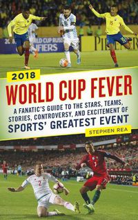 Cover image for World Cup Fever: A Fanatic's Guide to the Stars, Teams, Stories, Controversy, and Excitement of Sports' Greatest Event