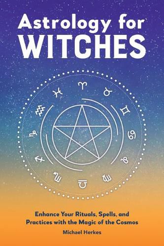 Astrology for Witches: Enhance Your Rituals, Spells, and Practices with the Magic of the Cosmos