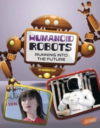 Cover image for Humanoid Robots: Running into the Future (the World of Robots)