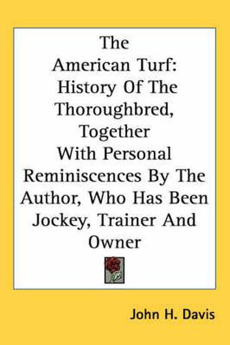 Cover image for The American Turf: History of the Thoroughbred, Together with Personal Reminiscences by the Author, Who Has Been Jockey, Trainer and Owner