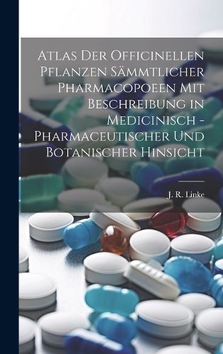 Cover image for Atlas der officinellen Pflanzen saemmtlicher Pharmacopoeen mit Beschreibung in medicinisch -pharmaceutischer und botanischer Hinsicht