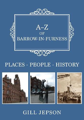 Cover image for A-Z of Barrow-in-Furness: Places-People-History