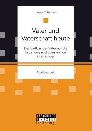 Cover image for Vater und Vaterschaft heute: Der Einfluss der Vater auf die Erziehung und Sozialisation ihrer Kinder