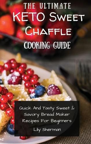 Cover image for The Ultimate KETO Sweet Chaffle Cooking Guide: Amazing Sweet Chaffle Recipes For Beginners