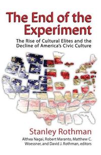 Cover image for The End of the Experiment: The Rise of Cultural Elites and the Decline of America's Civic Culture