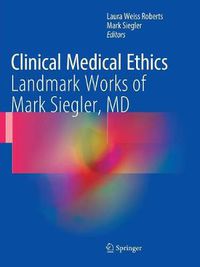 Cover image for Clinical Medical Ethics: Landmark Works of Mark Siegler, MD