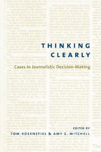 Cover image for Thinking Clearly: Cases in Journalistic Decision-Making