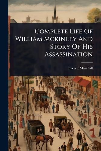 Cover image for Complete Life Of William Mckinley And Story Of His Assassination