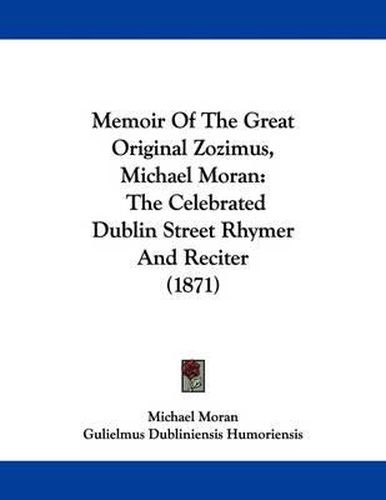 Cover image for Memoir of the Great Original Zozimus, Michael Moran: The Celebrated Dublin Street Rhymer and Reciter (1871)