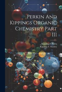 Cover image for Perkin And Kippings Organic Chemistry Part III