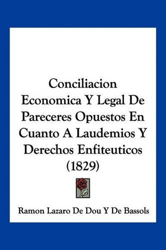 Cover image for Conciliacion Economica y Legal de Pareceres Opuestos En Cuanto a Laudemios y Derechos Enfiteuticos (1829)