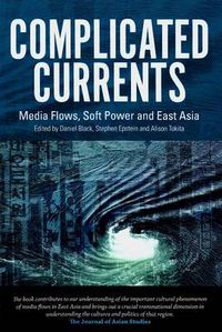 Cover image for Complicated Currents: Media Flows, Soft Power & East Asia