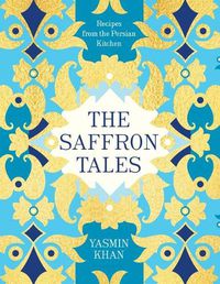 Cover image for The Saffron Tales: Recipes from the Persian Kitchen