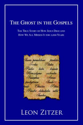 Cover image for The Ghost in the Gospels: The True Story of How Jesus Died and How We All Missed It for 2,000 Years