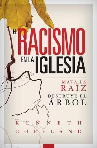 Cover image for El Racismo En La Iglesia: Mata La Raiz, Destruye El Arbol