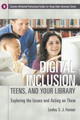 Cover image for Digital Inclusion, Teens, and Your Library: Exploring the Issues and Acting on Them