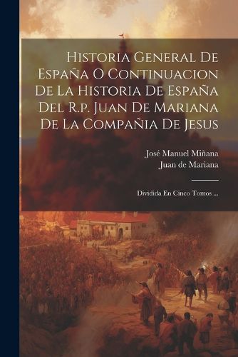 Cover image for Historia General De Espana O Continuacion De La Historia De Espana Del R.p. Juan De Mariana De La Compania De Jesus