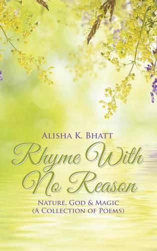 Cover image for Rhyme With No Reason: Nature, God & Magic (A Collection of Poems)