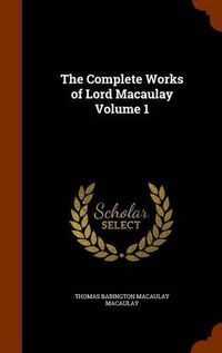 Cover image for The Complete Works of Lord Macaulay Volume 1