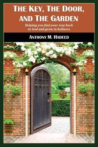 Cover image for The Key, The Door, and The Garden: Helping you find your way back to God and grow in holiness
