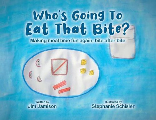 Cover image for Who's Going To Eat That Bite?: Making meal time fun again, bite after bite