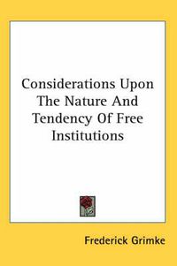 Cover image for Considerations Upon the Nature and Tendency of Free Institutions