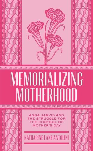 Cover image for Memorializing Motherhood: Anna Jarvis and the Struggle for Control of Mother's Day