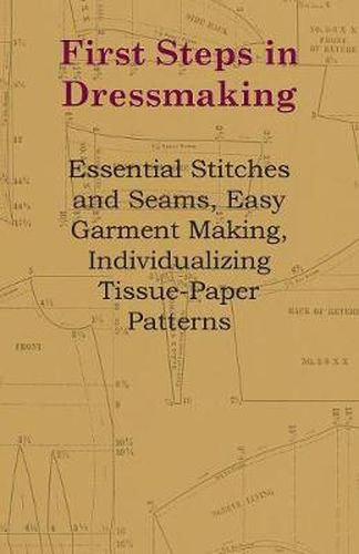 Cover image for First Steps In Dressmaking - Essential Stitches And Seams, Easy Garment Making, Individualizing Tissue-Paper Patterns