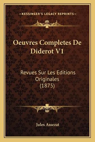 Oeuvres Completes de Diderot V1: Revues Sur Les Editions Originales (1875)