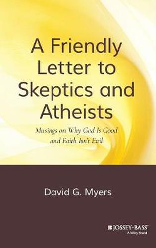 A Friendly Letter to Skeptics and Atheists - Musings on Why God Is Good and Faith Isn't Evil