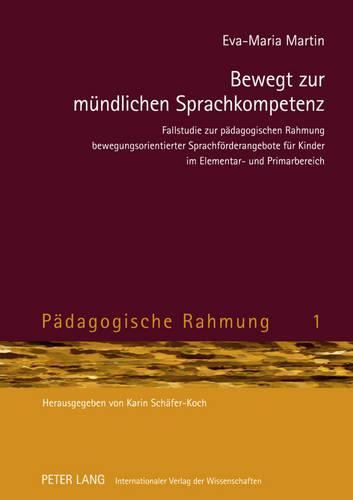 Bewegt Zur Muendlichen Sprachkompetenz: Fallstudie Zur Paedagogischen Rahmung Bewegungsorientierter Sprachfoerderangebote Fuer Kinder Im Elementar- Und Primarbereich