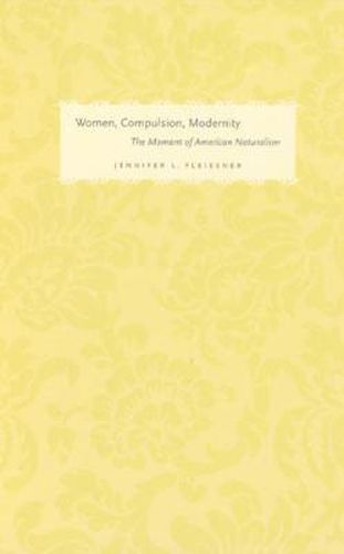 Cover image for Women, Compulsion, Modernity: The Moment of American Naturalism