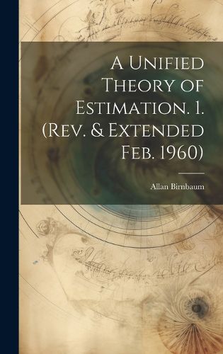 Cover image for A Unified Theory of Estimation. 1. (Rev. & Extended Feb. 1960)